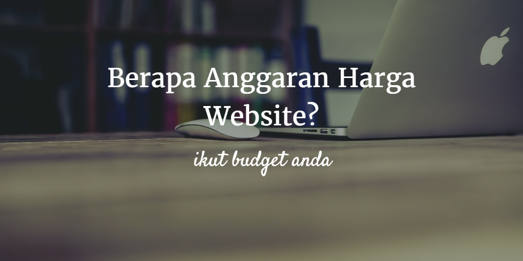 Berapa Anggaran Harga Website? Ikut Budget Anda